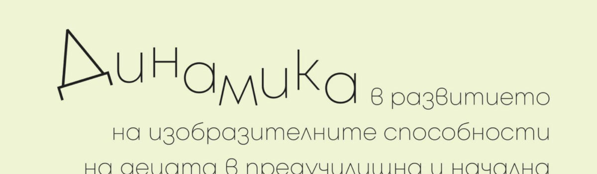 Динамика в развитието на изобразителните способности на децата в предучилищна и начална училищна възраст